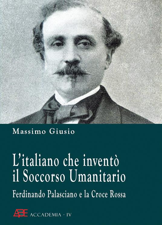 Ferdinando Palasciano e la Croce Rossa. L'italiano che inventò il soccorso umanitario - Massimo Giusio - copertina