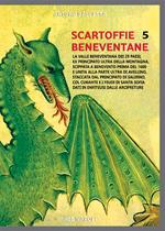 Scartoffie beneventane. Vol. 5: La valle beneventana dei 29 paesi, ex principato ultra della montagna, scippata a Benevento prima del 1600 e unita alla parte ultra di Avellino, staccata dal principato di Salerno, col cubante e i feudi di santa Sofia dati in enfiteusi dalle arcipreture