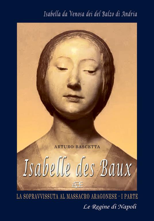 Isabelle Des Baux. Vol. 1: Isabella da Venosa dei del Balzo di Andria - Arturo Bascetta - copertina