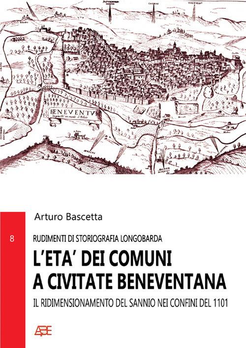 L' età dei comuni a Civitate Beneventana. Il ridimensionamento del Sannio nei confini del 1101 - Arturo Bascetta - copertina