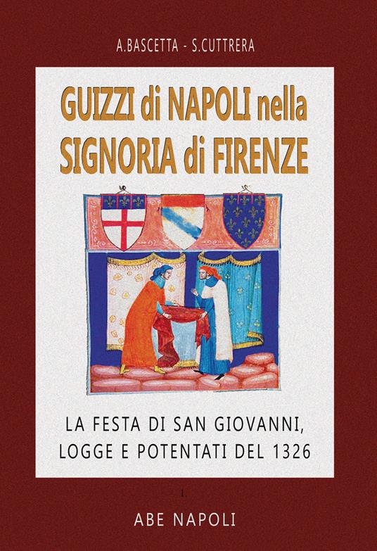 Guizzi di Napoli nella signoria di Firenze: la festa di S. Giovanni, logge e potentati del 1326 - Sabato Cuttrera,Arturo Bascetta - copertina