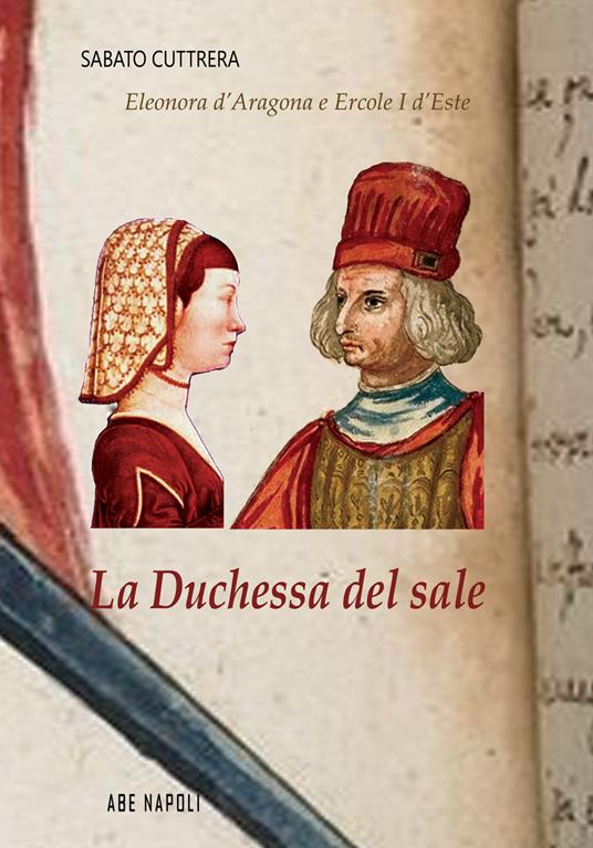 La Duchessa del sale. Eleonora D'Aragona e Ercole I d'Este - Sabato Cuttrera - copertina