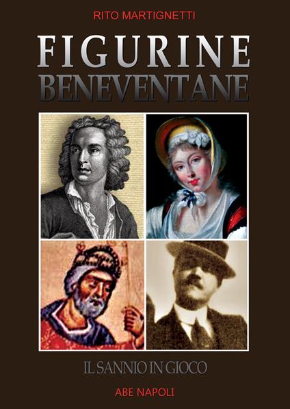 Figurine beneventane. Il Sannio in gioco. Dissertazioni sulle icone storiche di Benevento e provincia - Rito Martignetti - copertina