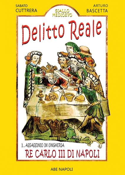 Delitto reale, assassinio in Ungheria: re Carlo III di Napoli - Arturo Buscetta,Sabato Cuttrera - copertina