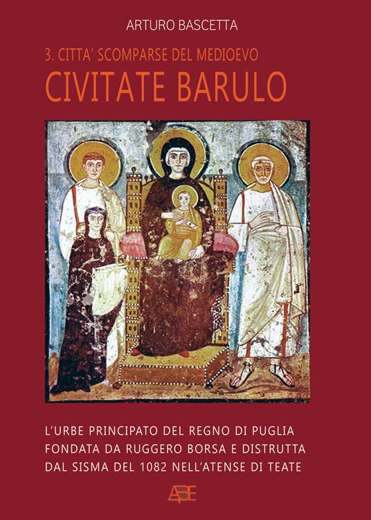 Civitate barulo. L'urbe principato del Regno di Puglia fondata da Ruggero Borsa e distrutta dal sisma del 1082 nell'atense di Teate - Arturo Bascetta - copertina