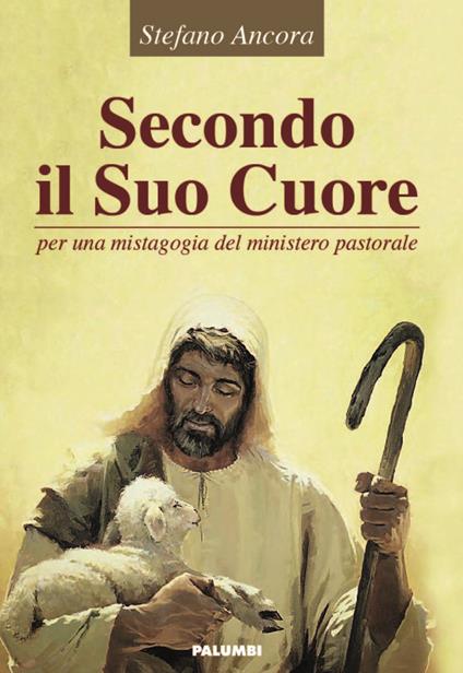 Secondo il suo cuore. Per una mistagogia del mistero pastorale - Stefano Ancora - copertina