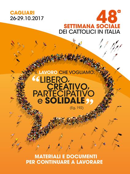 Il lavoro che vogliamo:«libero, creativo, partecipativo e solidale» (Eg. 192). Materiali e documenti per continuare a lavorare. Atti della 48ª Settimana Sociale dei Cattolici Italiani (Cagliari, 26-29 ottobre 2017) - copertina