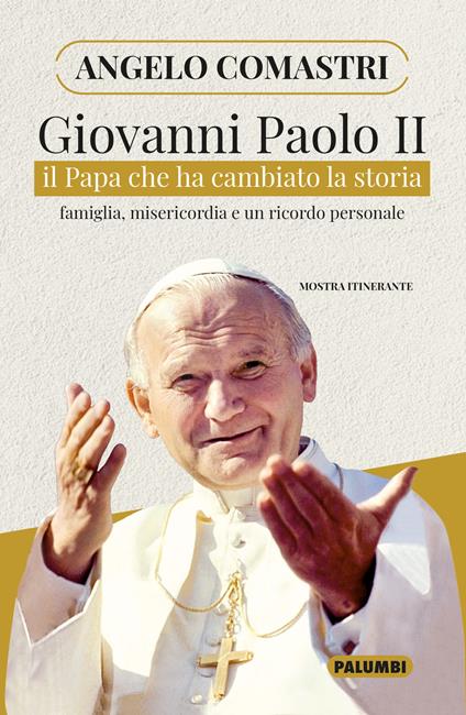 Giovanni Paolo II. Il papa che ha cambiato la storia. Famiglia, misericordia e un ricordo personale - Angelo Comastri - copertina