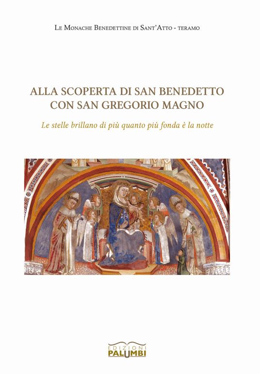 Alla scoperta di san Benedetto con san Gregorio Magno. «Le stelle brillano di più quanto più fonda è la notte» - Monache benedettine del monastero di Sant'Atto - copertina