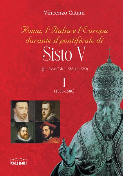 Roma, l’Italia e l’Europa durante il pontificato di Sisto V (gli «Avvisi» dal 1585 al 1590). Vol. 1: 1585-1586 - Vincenzo Catani - copertina