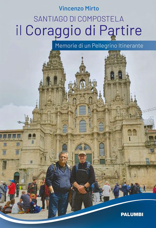 Santiago di Compostela. Il coraggio di partire. Memorie di un pellegrino itinerante - Vincenzo Mirto - copertina