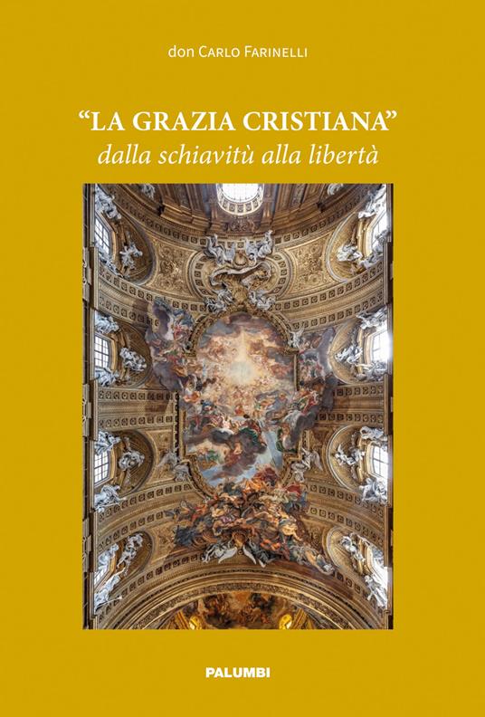 «La Grazia cristiana» dalla schiavitù alla libertà - Carlo Farinelli - copertina