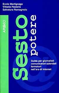 Sesto potere. Guida per giornalisti, comunicatori aziendali, formatori nell'era di Internet - Ennio Martignago,Vittorio Pasteris,Salvatore Romagnolo - copertina