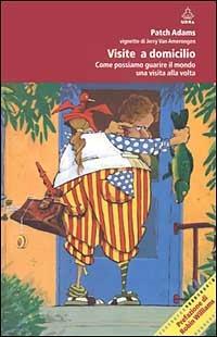 Visite a domicilio. Come possiamo guarire il mondo una visita alla volta - Patch Adams - copertina