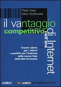 Il vantaggio competitivo nell'era di Internet. Creare valori per i clienti e profitti per l'impresa nella nuova fase della net economy - Peter Keen,Mark McDonald - copertina