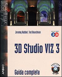 3D Studio VIZ 3 e 3I. Guida completa. Con CD-ROM - Jeremy Hubbel,Ted Boardman - copertina