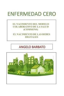 Enfermedad Cero. El nacimiento del modelo colaborativo de la salud (Commons). El nacimiento de las redes digitales - Angelo Barbato - copertina