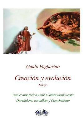Creación y evolución. Una comparación entre evolucionismo teísta, darwinismo casualista y creacionismo - Guido Pagliarino - copertina