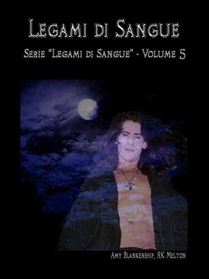 Legami di sangue. Vol. 5 - Amy Blankenship,R. K. Melton,Ilaria Fortuna - ebook