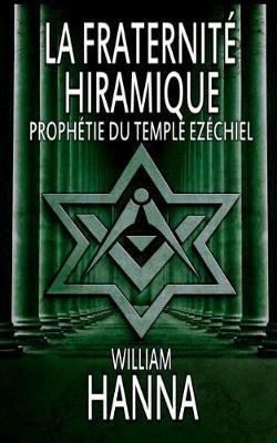 La fraternité Hiramique. Prophétie du Temple Ezéchiel - William Hanna - copertina