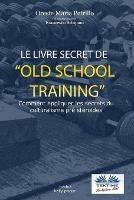 Le livre secret de l'entraînement Old school. Comment appliquer les secrets du culturisme originel - Oreste Maria Petrillo - copertina