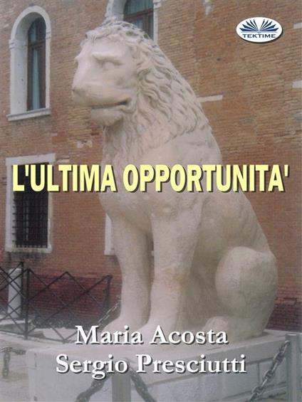 L' ultima opportunità - Maria Acosta,Sergio Presciutti - ebook