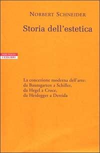 Storia dell'estetica. La concezione moderna dell'arte: da Baumgarten a Schiller, da Hegel a Croce, da Heidegger a Derrida - Norbert Schneider - copertina