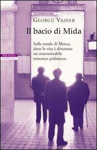 Il bacio di Mida. Sulle strade di Mosca, dove la vita è diventata un interminabile romanzo poliziesco - Georgij Vajner - copertina