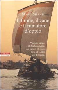 Il fiume, il cane e il fumatore d'oppio - Mark Shand - copertina