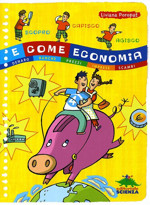 E come economia. Denaro, banche, prezzi, imprese, scambi - Liviana Poropat - copertina