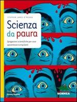 Scienza da paura. Spiegazioni scientifiche per cose spaventose e orripilanti