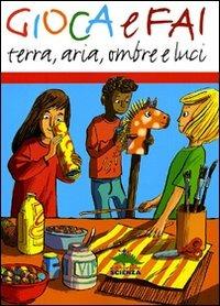 Gioca e fai. Terra, aria, ombre e luci. Ediz. illustrata - copertina