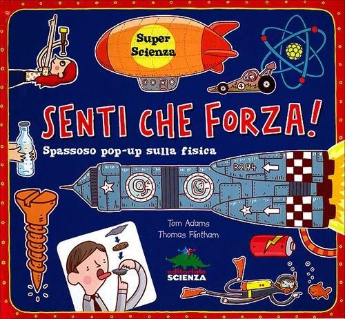 Senti che forza! Spassoso pop-up sulla fisica. Libro pop-up - Tom Adams,Thomas Flintham - copertina