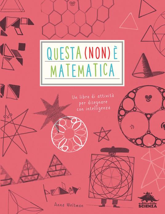 Questa (non) è matematica. Un libro di attività per disegnare con intelligenza - Anna Weltman - copertina