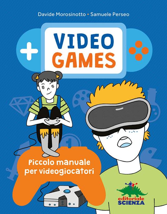 Video games. Piccolo manuale per videogiocatori - Davide Morosinotto -  Samuele Perseo - - Libro - Editoriale Scienza - A tutta scienza