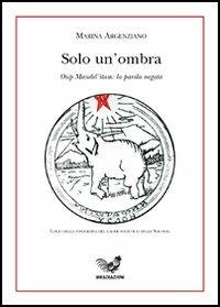 Solo un'ombra. Osip Mandel'stâm e la parola negata - Marina Argenziano - copertina