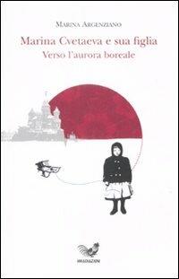 Marina Cvetaeva e sua figlia. Verso l'aurora boreale - Marina Argenziano - copertina