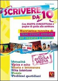 Scrivere da 10. Nuovissima raccolta di temi svolti con pagine di guida alla  scrittura. Per la scuola media - Franco Ermis - Libro - Vestigium - I grandi  libri