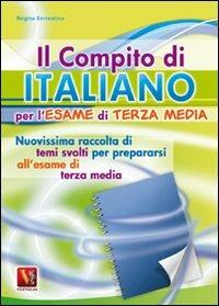 Il compito di italiano per l'esame di terza media. Nuovissima raccolta di temi svolti per prepararsi all'esame di terza media - Regina Sorrentino - copertina