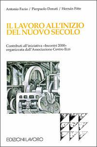 Il lavoro all'inizio del nuovo secolo. Contributi all'iniziativa «Incontri 2000» organizzata dall'Associazione Centro Elis - Antonio Fazio,Pierpaolo Donati,Hernán Fitte - copertina