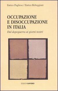 Occupazione e disoccupazione in Italia. Dal dopoguerra ai giorni nosttri - Enrico Pugliese,Enrico Rebeggiani - copertina