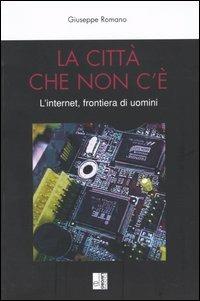 La città che non c'è. L'internet, frontiera di uomini - Giuseppe Romano - copertina