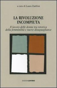 La rivoluzione incompiuta. Il lavoro delle donne tra retorica della femminilità e nuove disugualianze - copertina