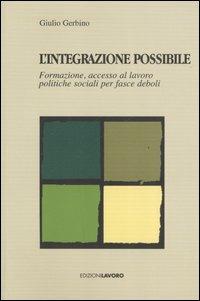 L' integrazione possibile. Formazione, accesso al lavoro politiche sociali per fasce deboli - Giulio Gerbino - copertina