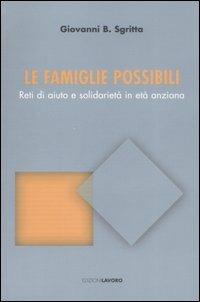 Le famiglie possibili. Reti di aiuto e solidarietà in età anziana - Giovanni B. Sgritta - copertina