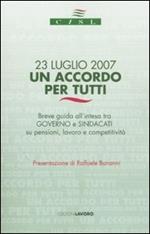 Ventitre luglio 2007. Un accordo per tutti. Breve guida all'intesa tra governo e sindacati su pensioni, lavoro e competitività