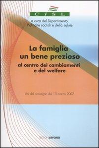 La famiglia un bene prezioso al centro dei cambiamenti e del welfare. Atti del convegno (15 marzo 2007). Con CD-ROM - copertina