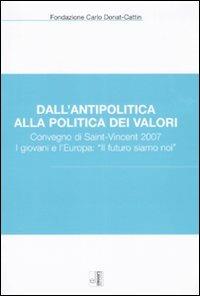 Dall'antipolitica alla politica dei valori. Convegno di Saint-Vincent 2007. I giovani e l'Europa: «il futuro siamo noi» - copertina