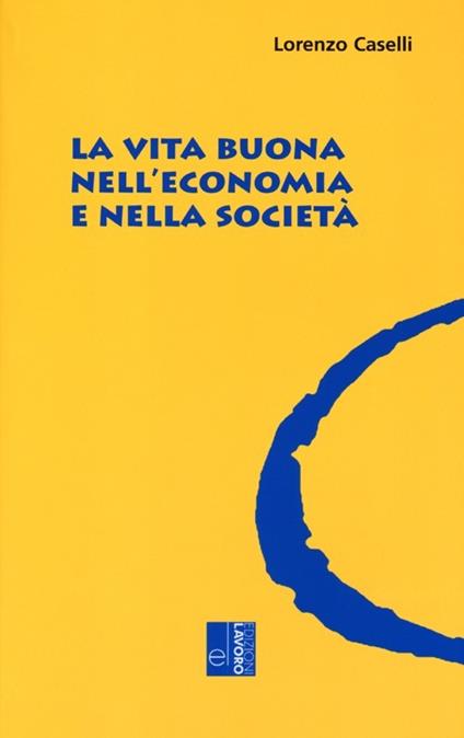 La vita buona nell'economia e nella società - Lorenzo Caselli - copertina