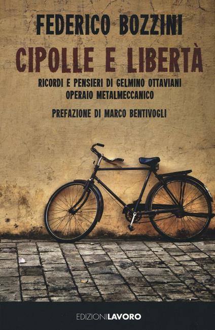 Cipolle e libertà. Ricordi e pensieri di Gelmino Ottaviani operaio metalmeccanico - Federico Bozzini - copertina